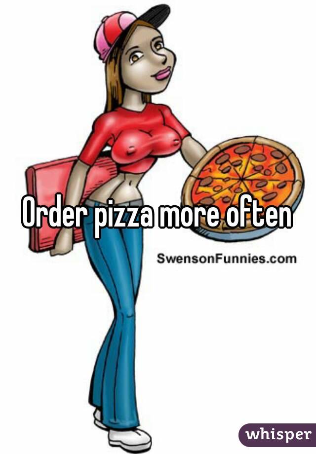Order pizza more often