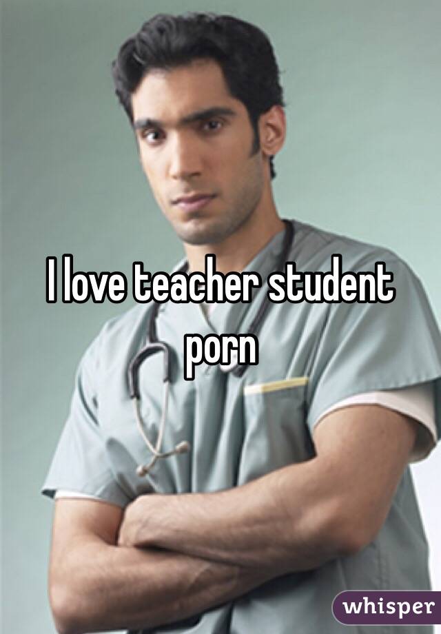 I love teacher student porn 
