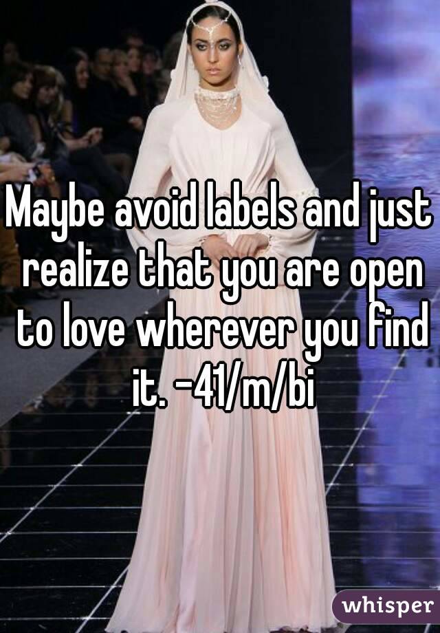 Maybe avoid labels and just realize that you are open to love wherever you find it. -41/m/bi