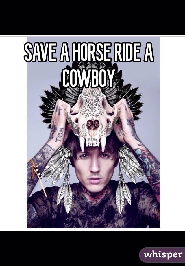 SAVE A HORSE RIDE A COWBOY 