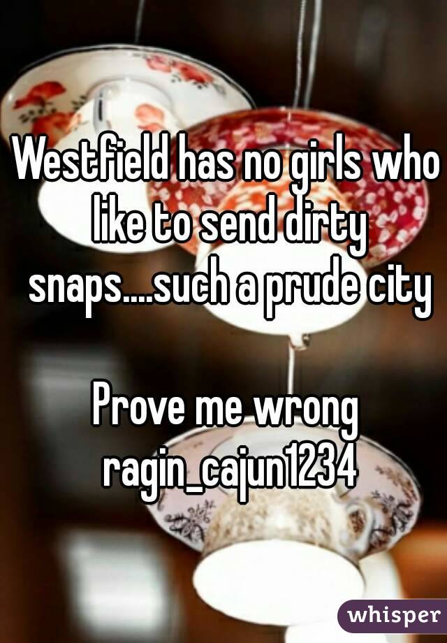 Westfield has no girls who like to send dirty snaps....such a prude city

Prove me wrong ragin_cajun1234