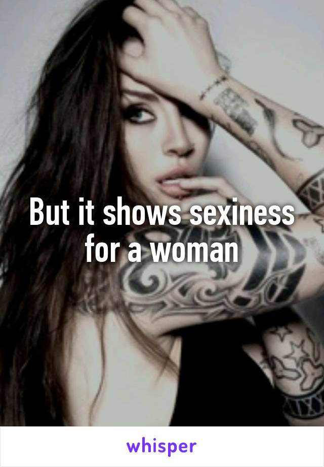 But it shows sexiness for a woman