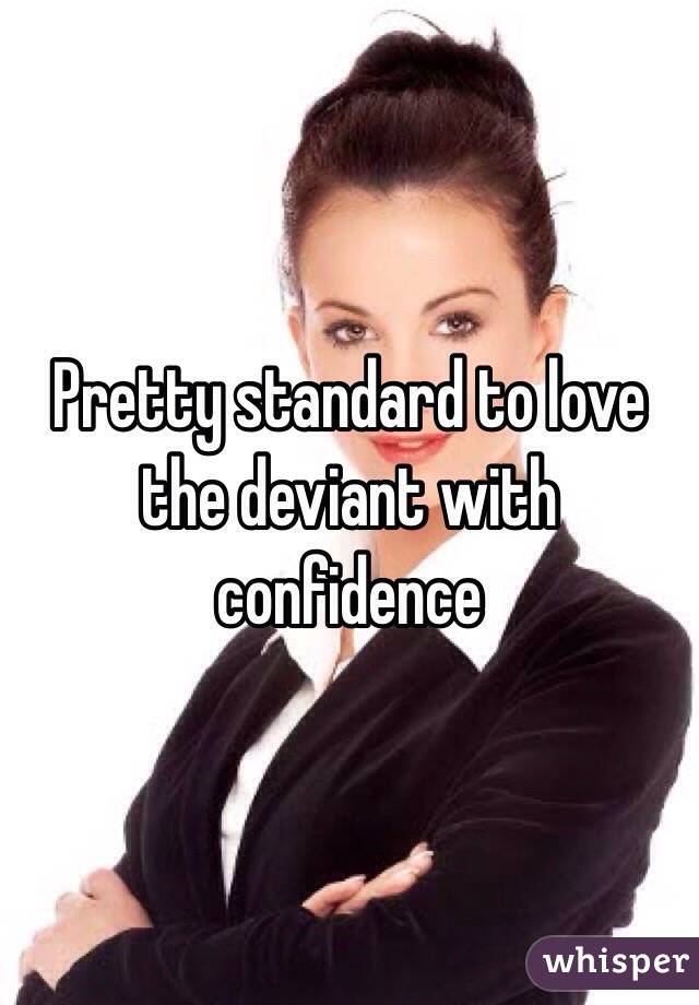 Pretty standard to love the deviant with confidence 