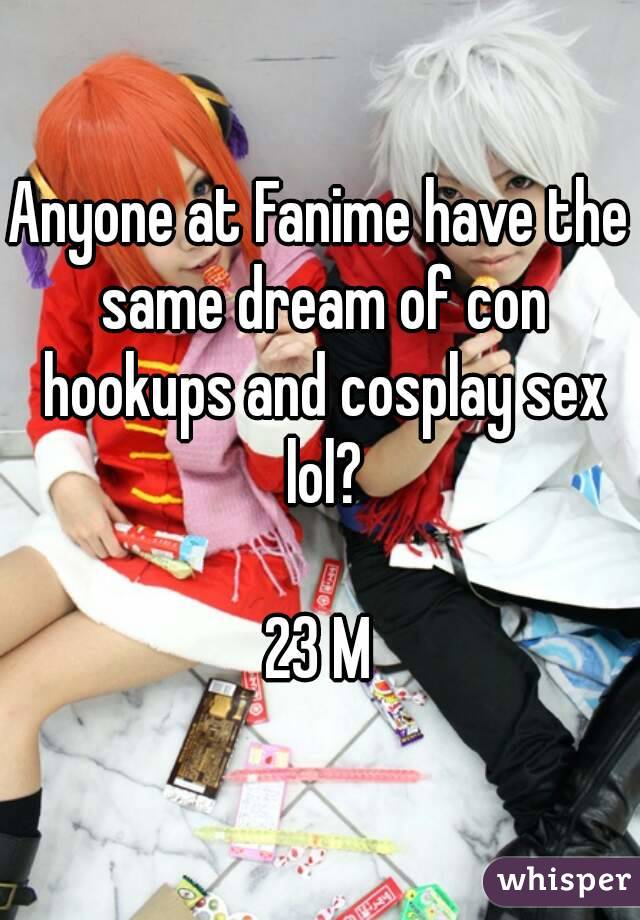 Anyone at Fanime have the same dream of con hookups and cosplay