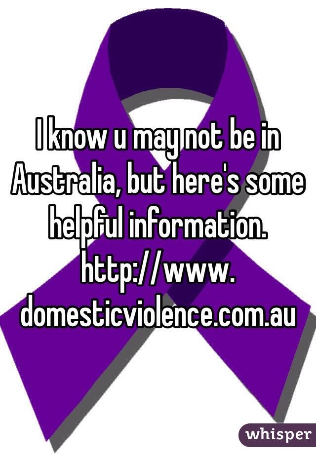 I know u may not be in Australia, but here's some helpful information. 
http://www.
domesticviolence.com.au