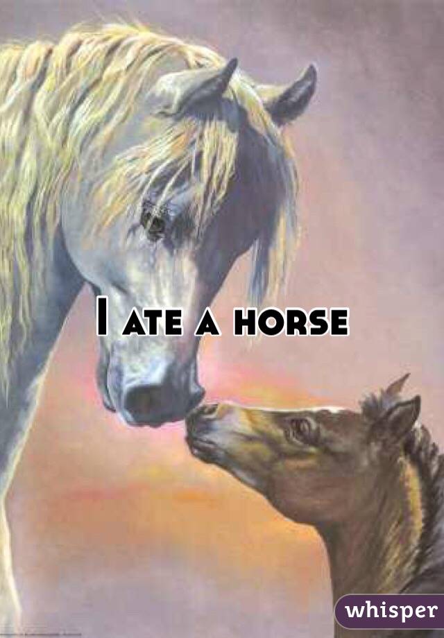 I ate a horse