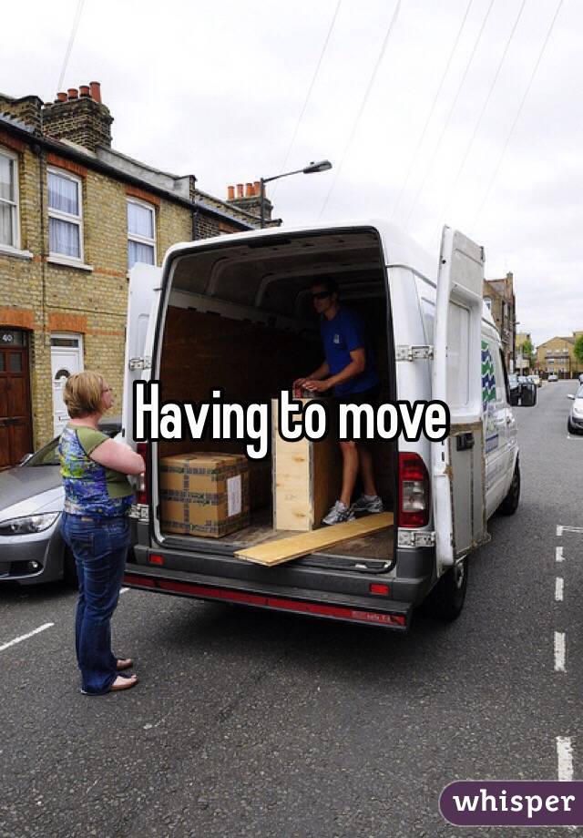 Having to move