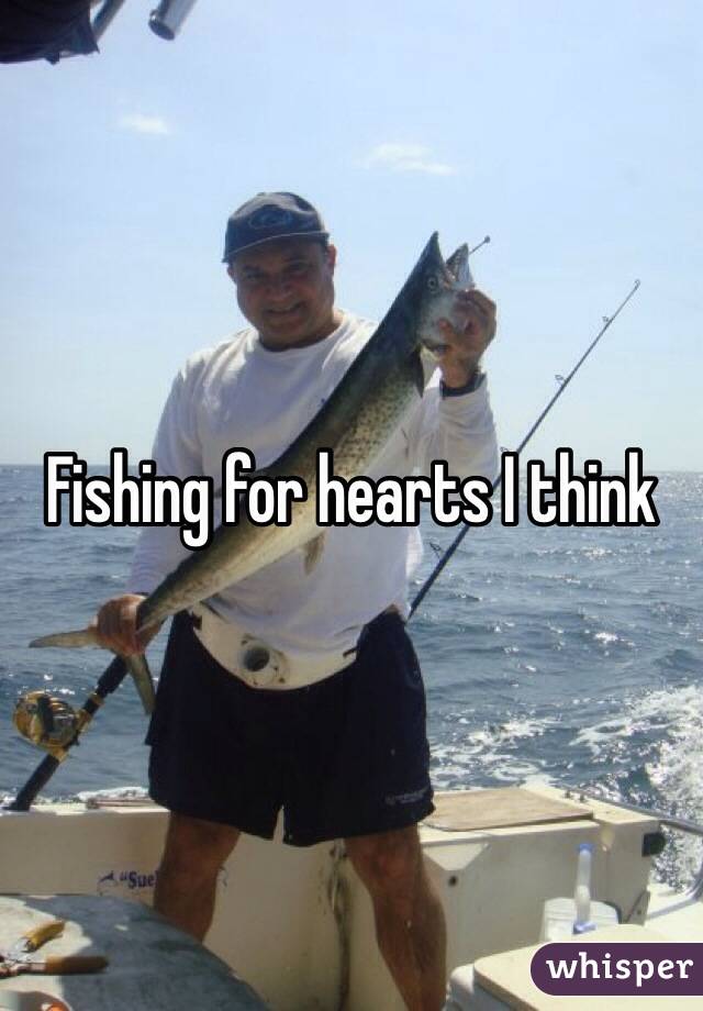 Fishing for hearts I think