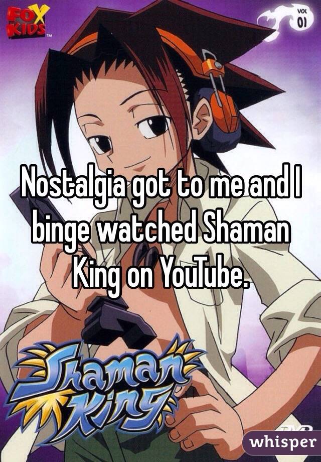 Nostalgia got to me and I binge watched Shaman King on YouTube.