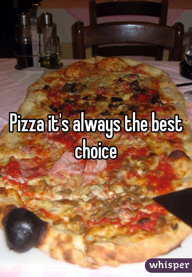 Pizza it's always the best choice 