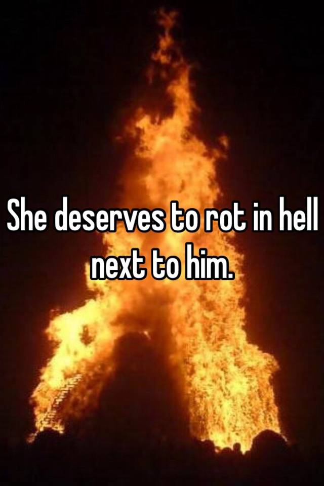 she-deserves-to-rot-in-hell-next-to-him