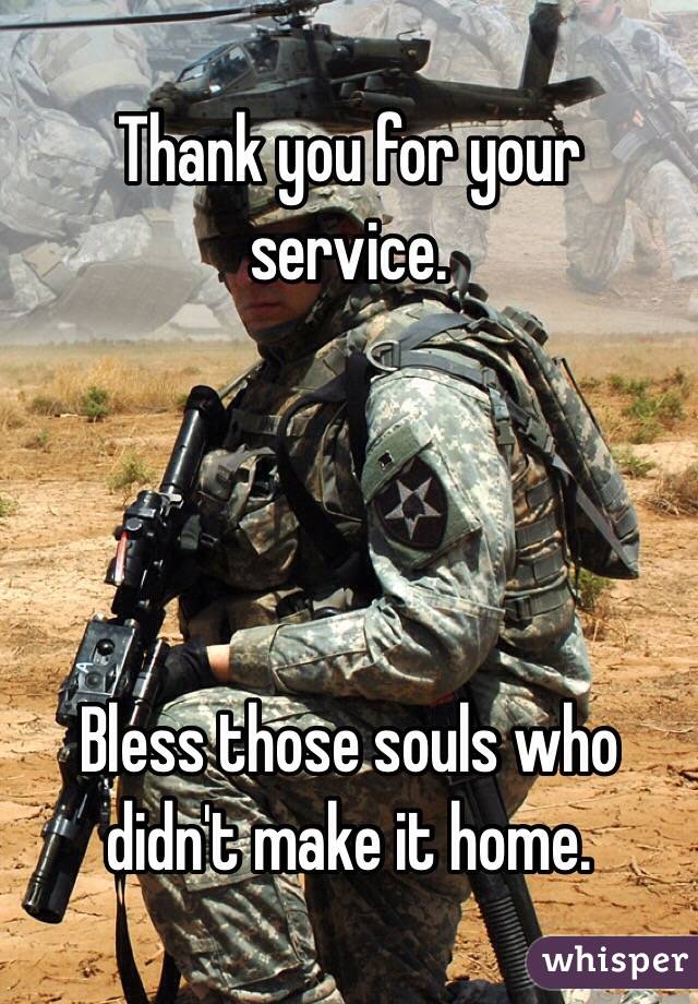 Thank you for your service.




Bless those souls who didn't make it home.