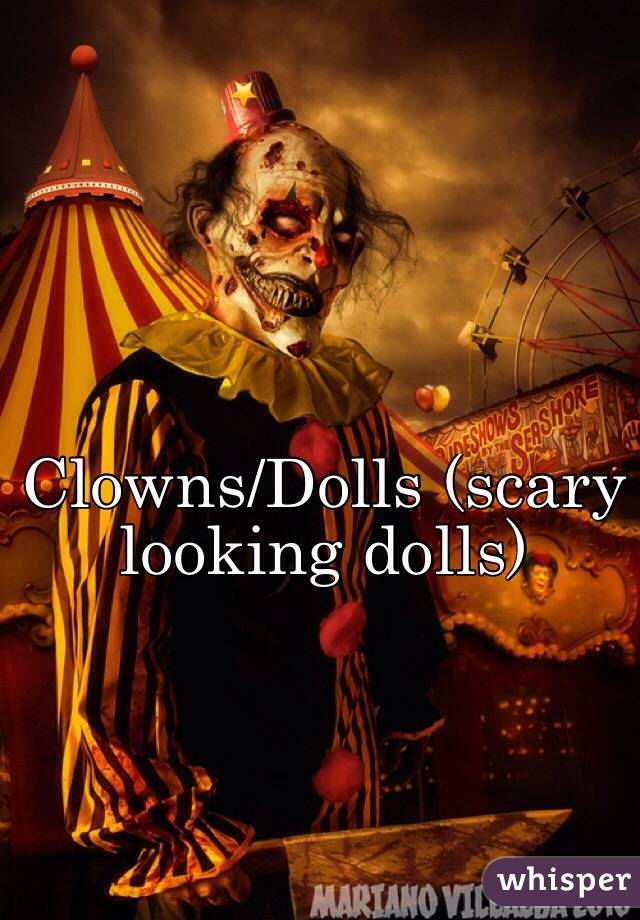 Clowns/Dolls (scary looking dolls)