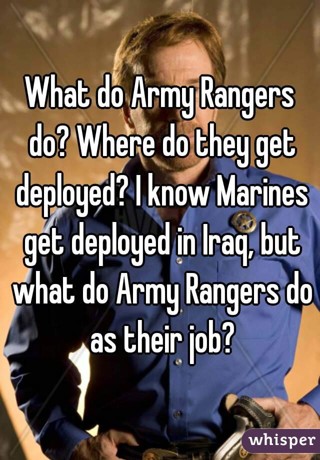 what-do-army-rangers-do-where-do-they-get-deployed-i-know-marines-get