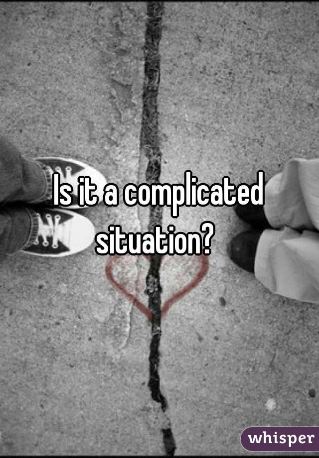 Is it a complicated situation?  