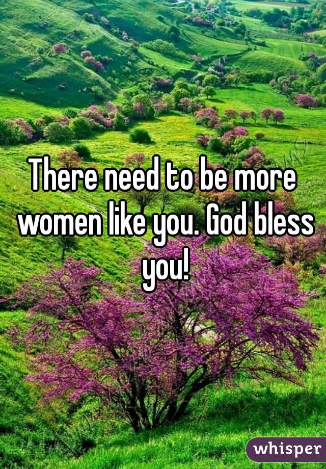 There need to be more women like you. God bless you!