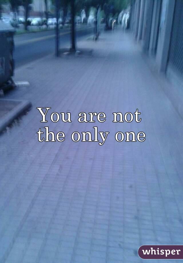 You are not 
the only one