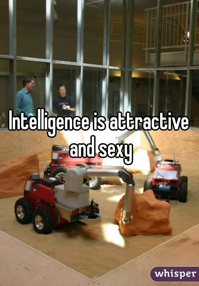 Intelligence is attractive and sexy