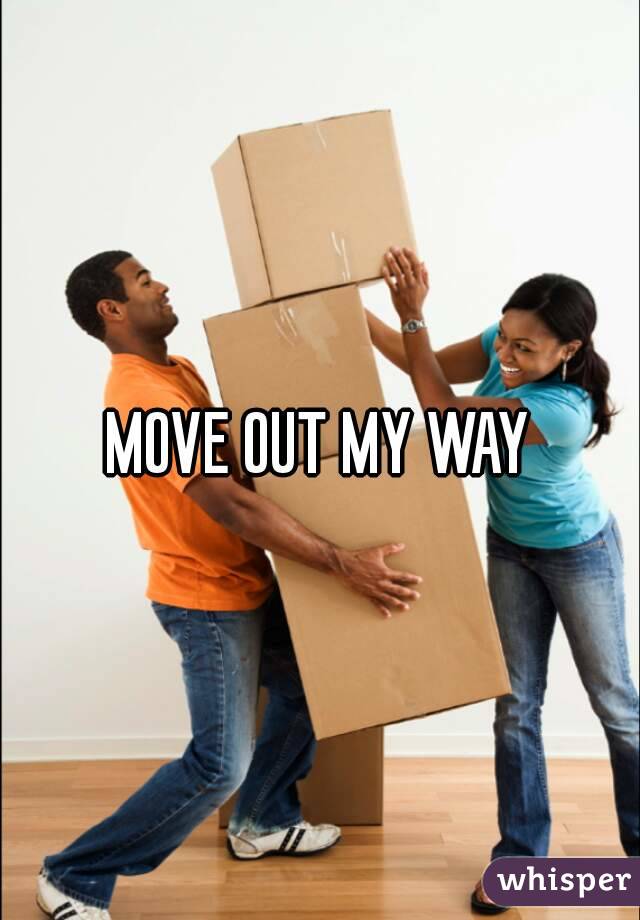 MOVE OUT MY WAY