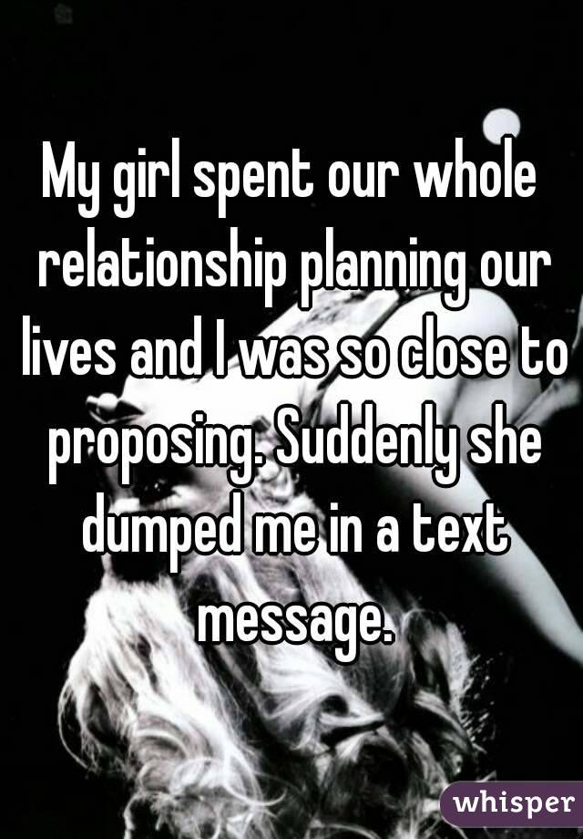 My girl spent our whole relationship planning our lives and I was so close to proposing. Suddenly she dumped me in a text message.