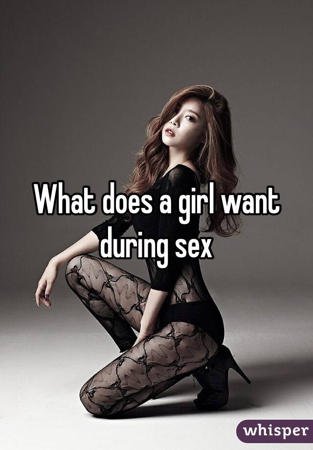 What does a girl want during sex