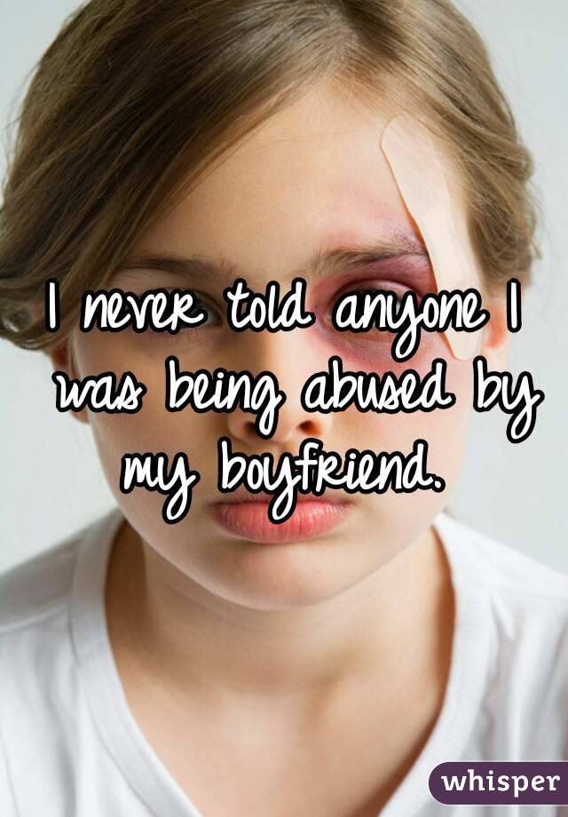 I never told anyone I was being abused by my boyfriend. 