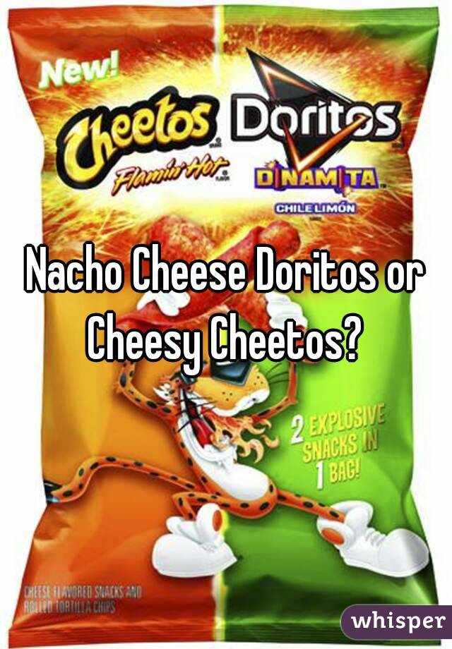 Nacho Cheese Doritos or Cheesy Cheetos? 