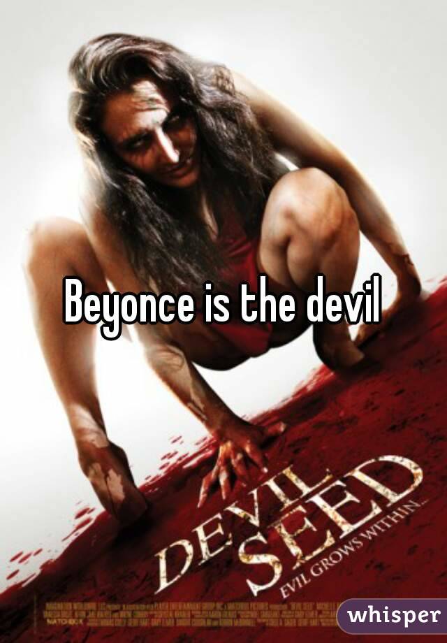 Beyonce is the devil