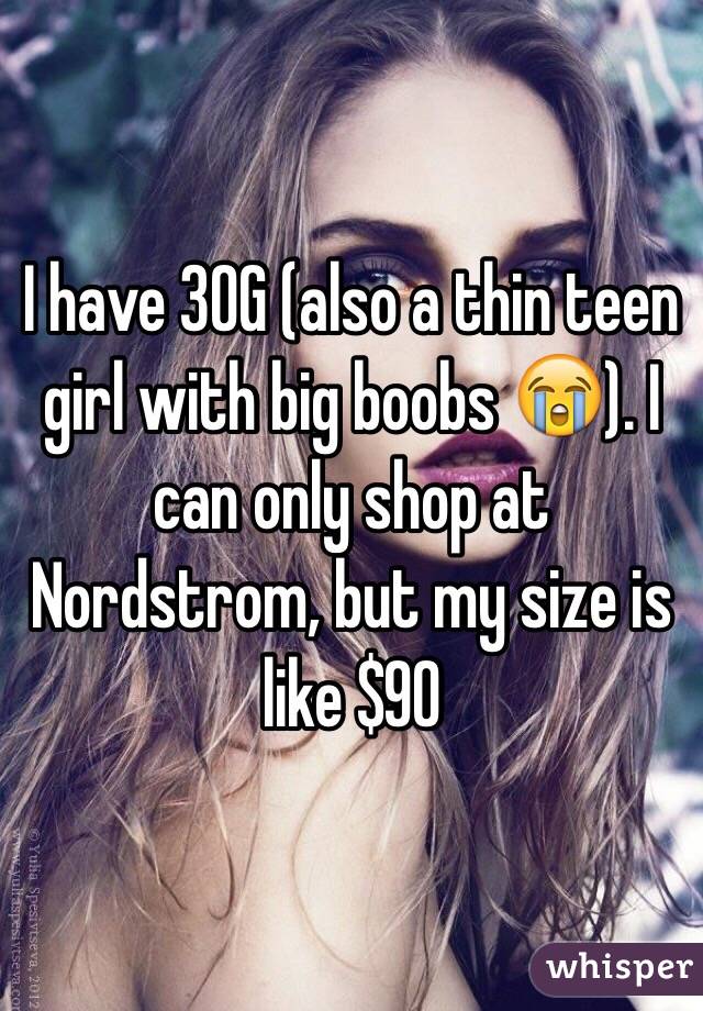 I have 30G (also a thin teen girl with big boobs 😭). I can only shop