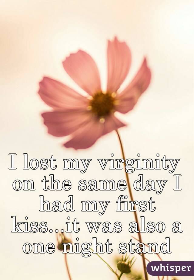 I lost my virginity on the same day I had my first kiss...it was also a one night stand