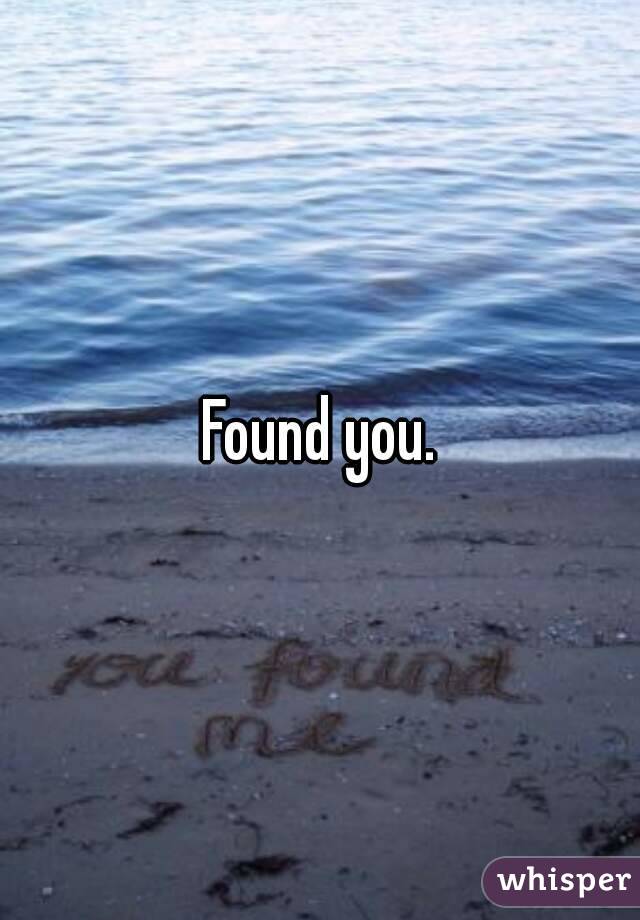 Found you.