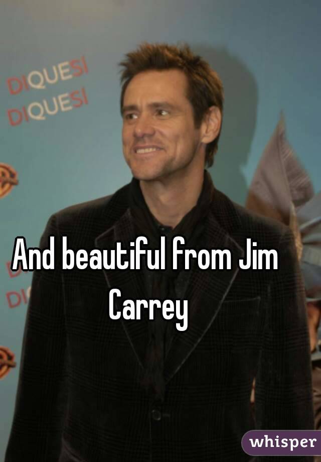 And beautiful from Jim Carrey