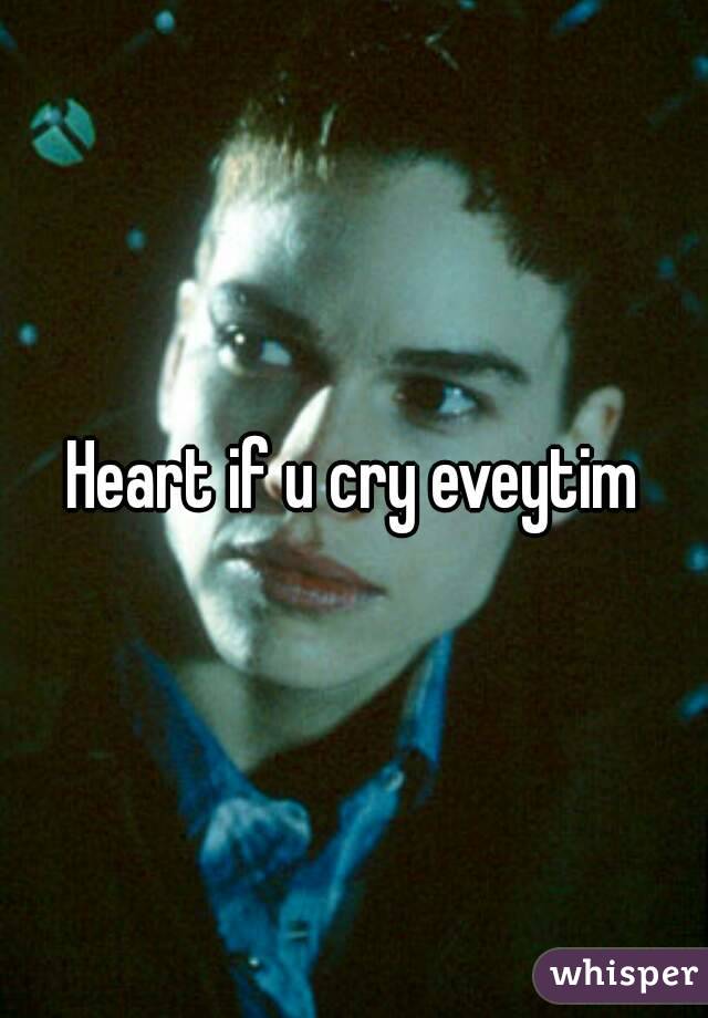 Heart if u cry eveytim
