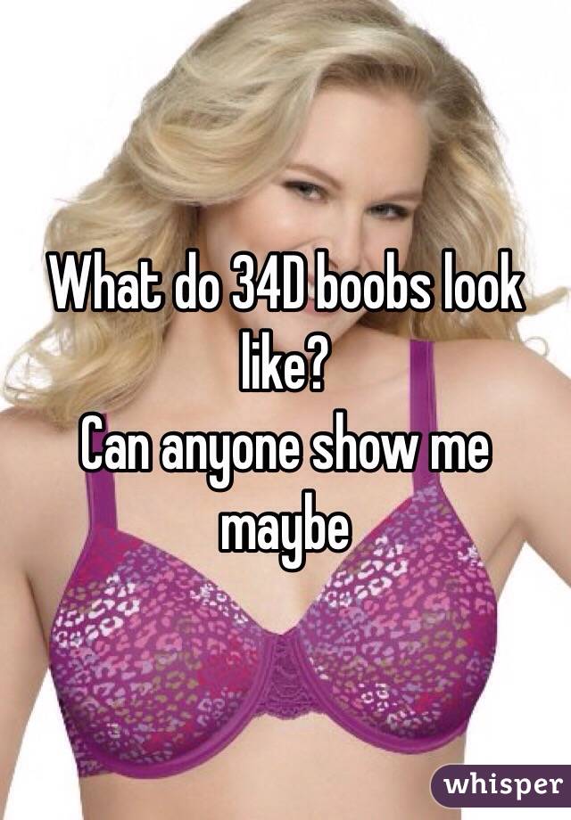 What do 34D boobs look like? Can anyone show me maybe