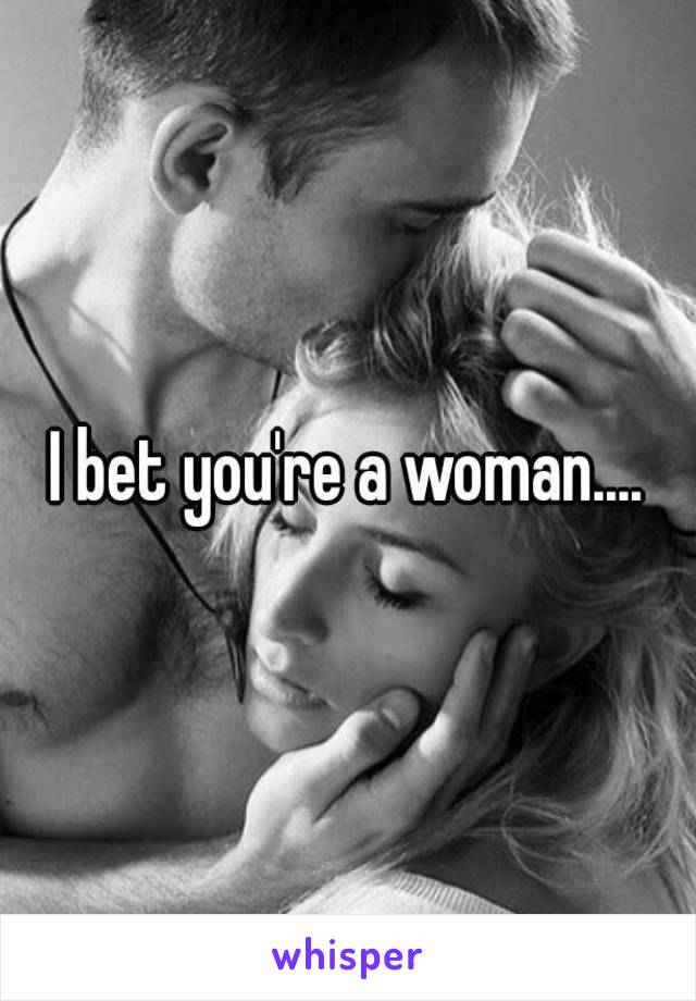 I bet you're a woman....