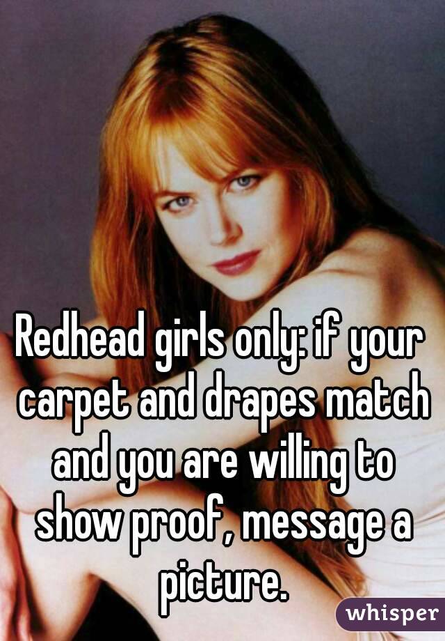 Redhead girls only: if your carpet and drapes match and you are willing to show proof, message a picture.