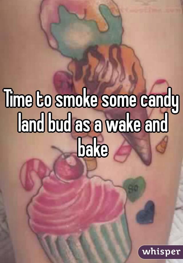 Time to smoke some candy land bud as a wake and bake
