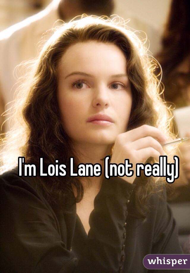 I'm Lois Lane (not really)
