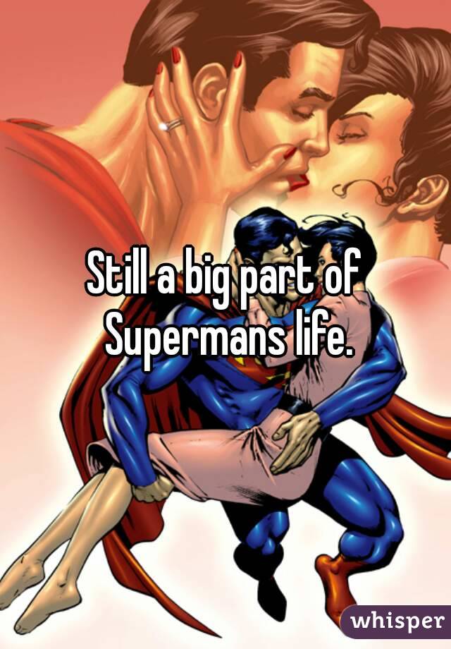 Still a big part of Supermans life.