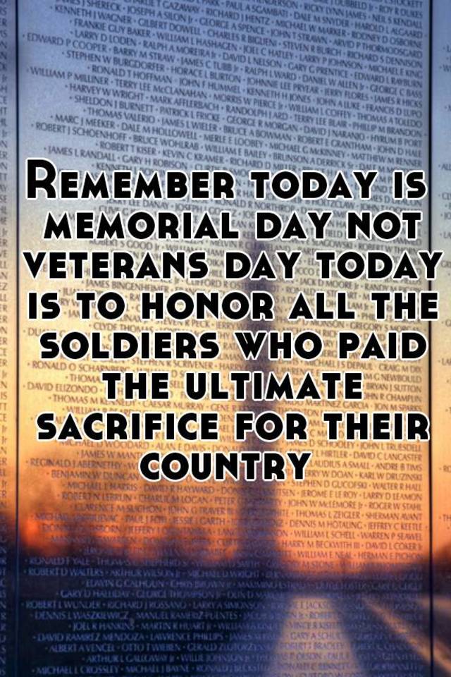 Remember today is memorial day not veterans day today is to honor all ...