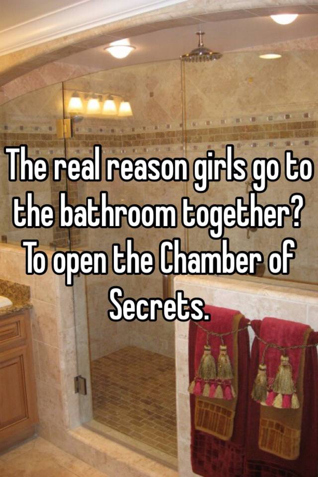 The Real Reason Girls Go To The Bathroom Together To Open The Chamber