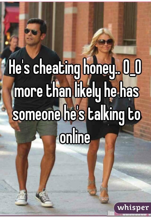 He's cheating honey.. 0_0 more than likely he has someone he's talking to online 