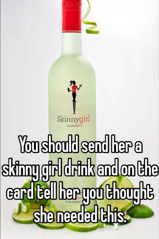 you-should-send-her-a-skinny-girl-drink-and-on-the-card-tell-her-you