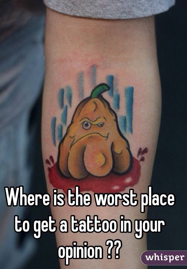 Where is the worst place to get a tattoo in your opinion ??