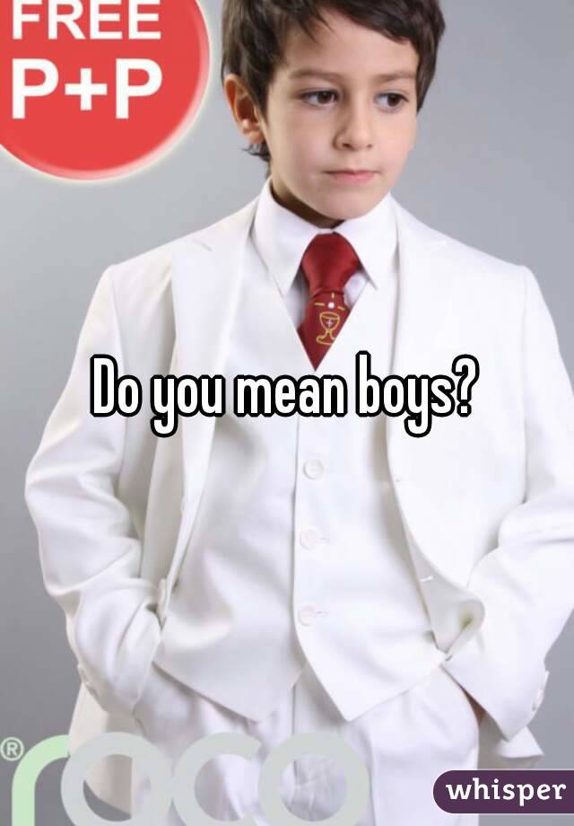 Do you mean boys?