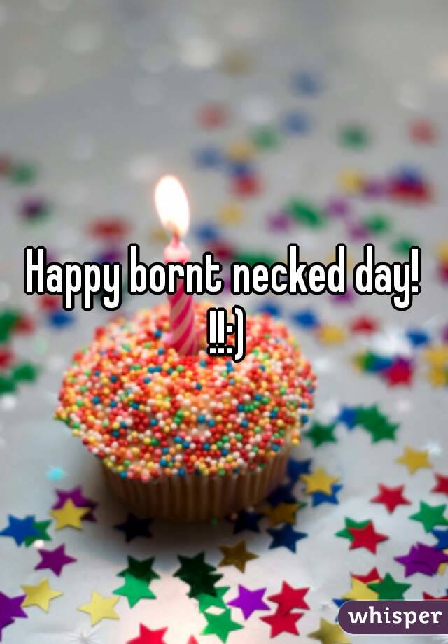 Happy bornt necked day! !!:)