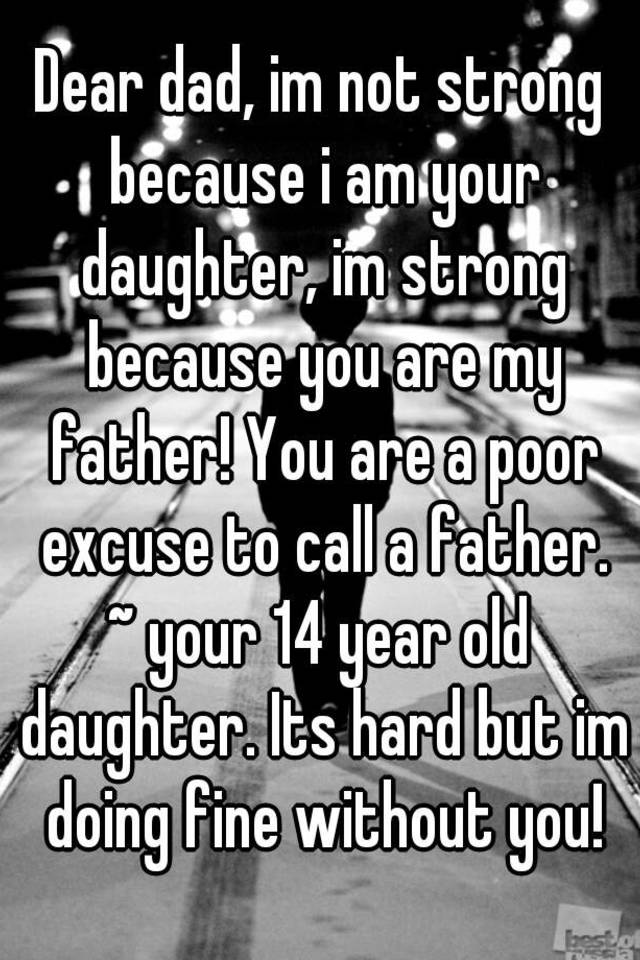 Dear Dad Im Not Strong Because I Am Your Daughter Im Strong Because You Are My Father You Are