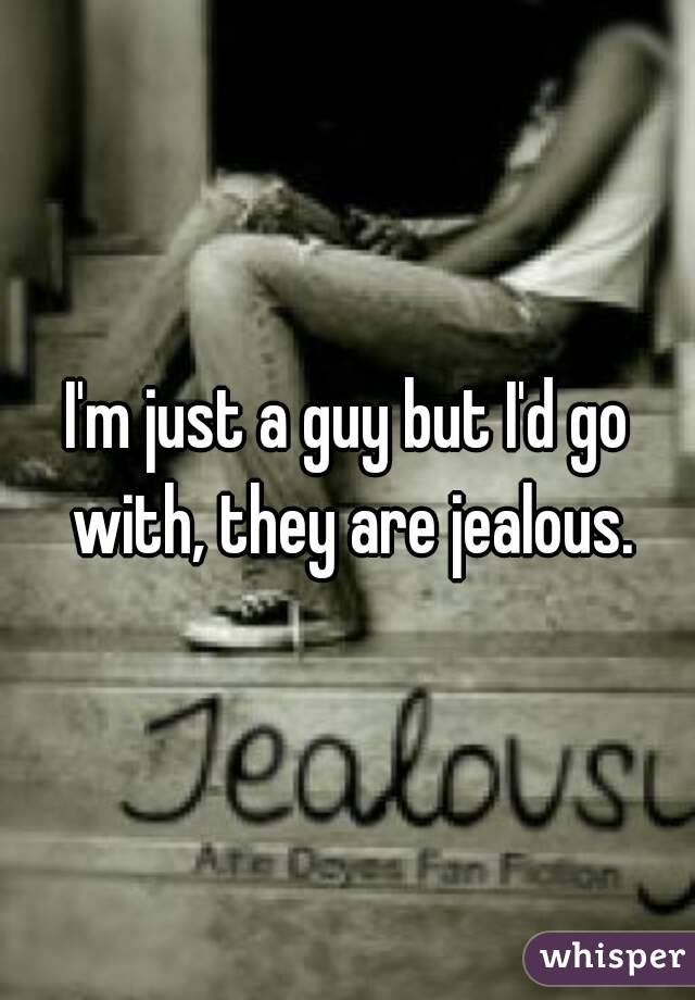 I'm just a guy but I'd go with, they are jealous.