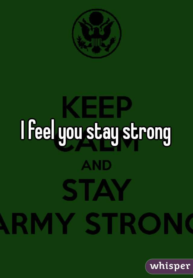 I feel you stay strong