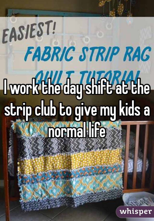 I work the day shift at the strip club to give my kids a normal life 